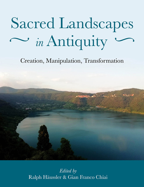 Sacred Landscapes in Antiquity, Gian Franco Chiai, Ralph Haussler