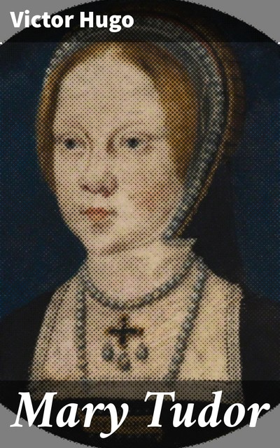 Mary Tudor, Victor Hugo