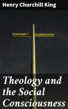 Theology and the Social Consciousness, Henry Churchill King