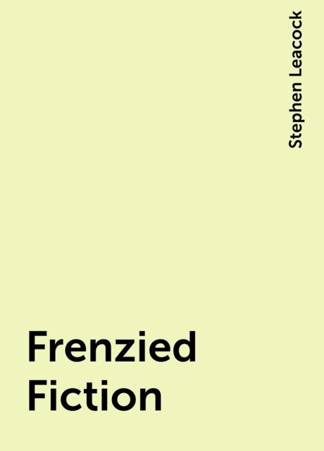 Frenzied Fiction, Stephen Leacock