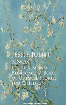 Little Almond Blossoms – A Book of Chinese Stories for Children, Jessie Juliet Knox