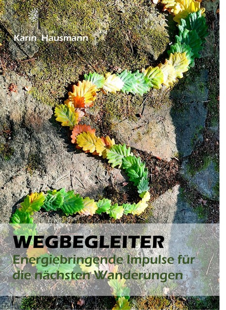 WEGBEGLEITER – Energiebringende Impulse für die nächste Wanderung, Karin Hausmann