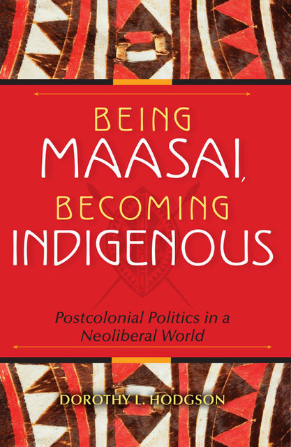 Being Maasai, Becoming Indigenous, Dorothy L.Hodgson