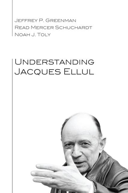 Understanding Jacques Ellul, Read Mercer Schuchardt, Jeffrey P. Greenman