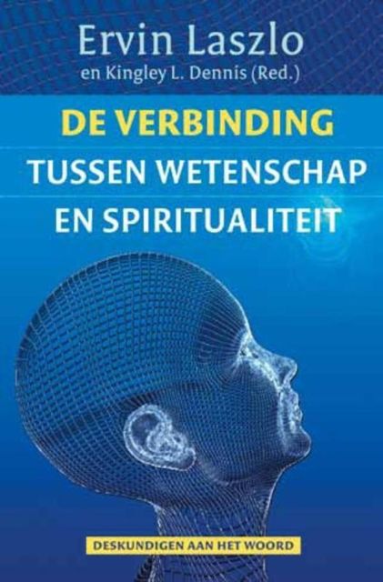 De verbinding tussen wetenschap en spiritualiteit, Ervin Laszlo, Kingsley L.Dennis