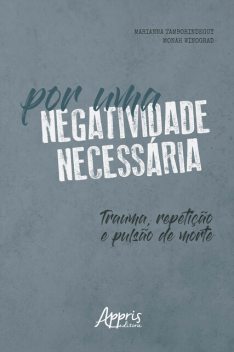 Por uma Negatividade Necessária: Trauma, Repetição e Pulsão de Morte, Monah Winograd, Marianna Tamborindeguy