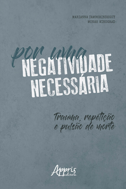 Por uma Negatividade Necessária: Trauma, Repetição e Pulsão de Morte, Monah Winograd, Marianna Tamborindeguy