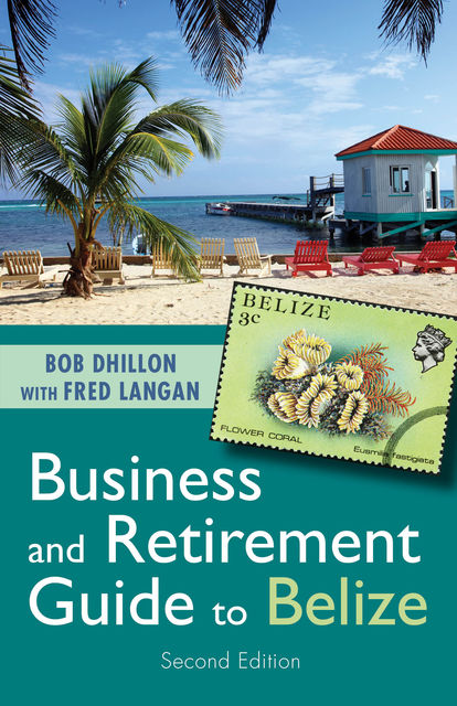 Business and Retirement Guide to Belize, Bob Dhillon
