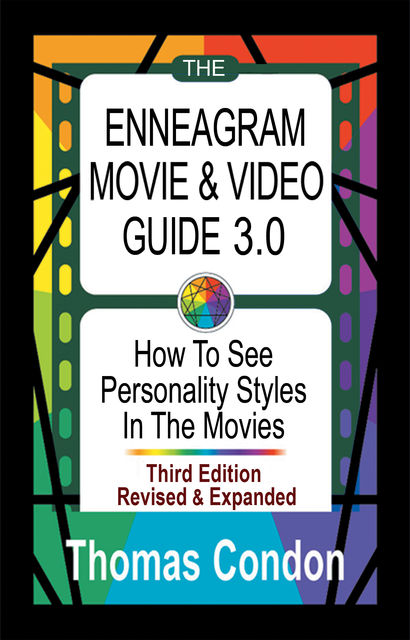 The Enneagram Movie & Video Guide 3.0: How To See Personality Styles In the Movies – Third Edition Revised and Expanded, Thomas Condon