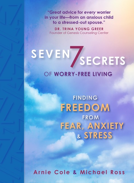 Seven Secrets of Worry-Free Living, Arnie Cole, Michael Ross