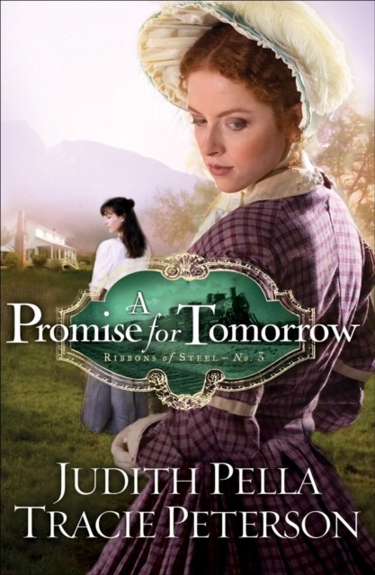 Promise for Tomorrow (Ribbons of Steel Book #3), Judith Pella