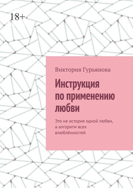 Инструкция по применению любви. Это не история одной любви, а алгоритм всех влюбленностей, Виктория Гурьянова