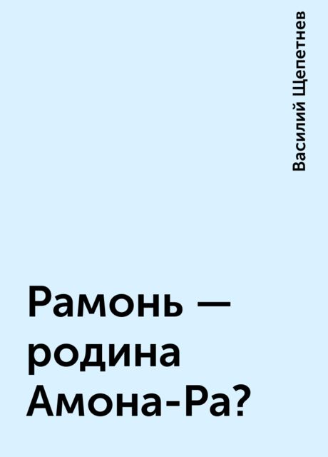 Рамонь – родина Амона-Ра?, Василий Щепетнев