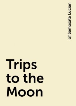 Trips to the Moon, of Samosata Lucian
