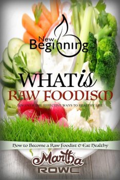 What is Raw Foodism and How to Become a Raw Foodist, Martha Rowe