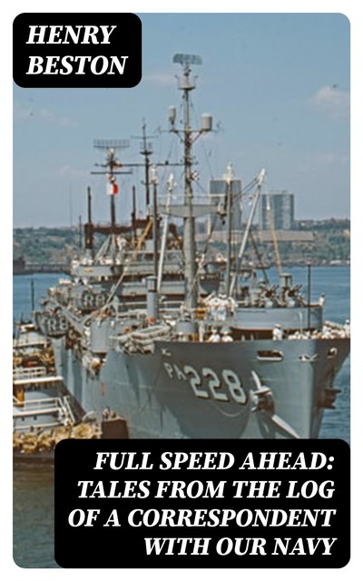 Full Speed Ahead: Tales from the Log of a Correspondent with Our Navy, Henry Beston