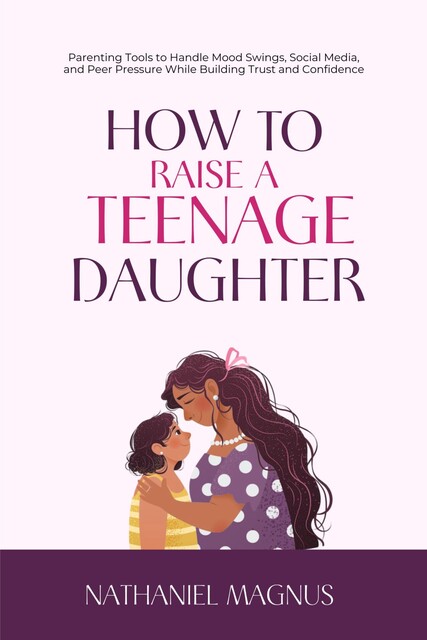 How to Raise a Teenage Daughter, Nathaniel Magnus