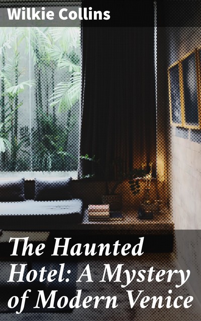 The Haunted Hotel: A Mystery of Modern Venice, Wilkie Collins