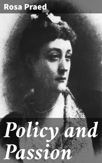 Policy and Passion, Rosa Praed