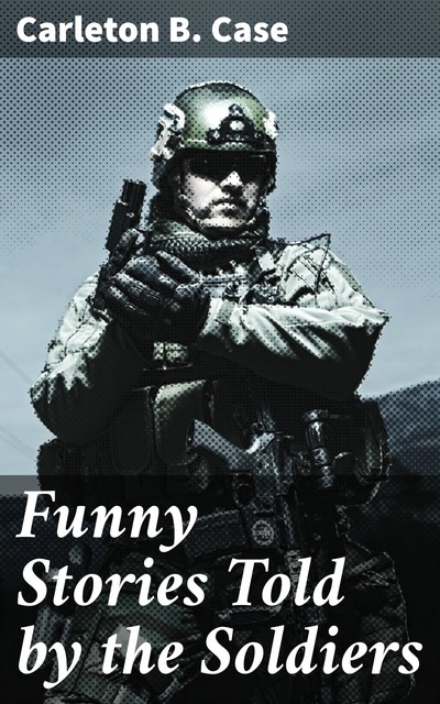 Funny Stories Told by the Soldiers, Carleton B.Case