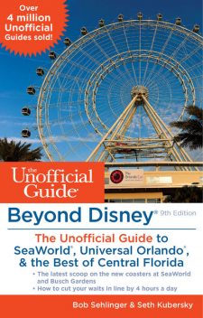 Beyond Disney: The Unofficial Guide to SeaWorld, Universal Orlando, & the Best of Central Florida, Seth Kubersky, Bob Sehlinger