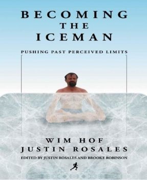 Becoming the Iceman: Pushing Past Perceived Limits, Wim Hof
