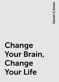 Change Your Brain, Change Your Life, Daniel G.Amen