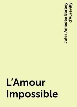 L’Amour Impossible, Jules Amédée Barbey d'Aurevilly