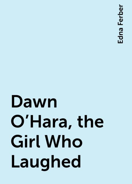 Dawn O'Hara, the Girl Who Laughed, Edna Ferber