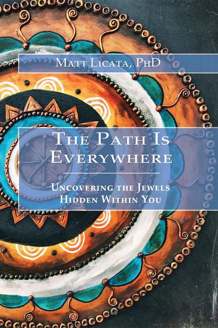 The Path Is Everywhere, Matt Licata