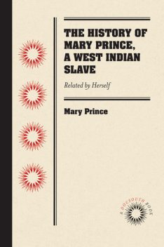 The History of Mary Prince, a West Indian Slave, Mary Prince