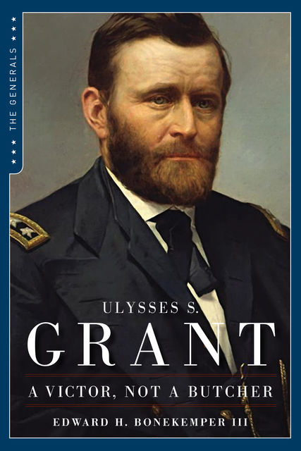 Ulysses S. Grant: A Victor, Not a Butcher, III, Edward H. Bonekemper