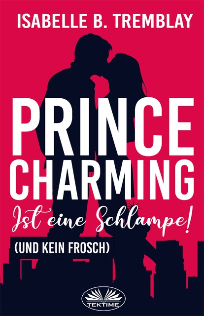 Prince Charming Ist Eine Schlampe-Kein Frosch, Isabelle B. Tremblay