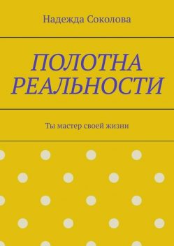 Полотна реальности. Ты мастер своей жизни, Надежда Соколова