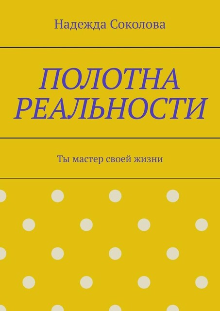 Полотна реальности. Ты мастер своей жизни, Надежда Соколова