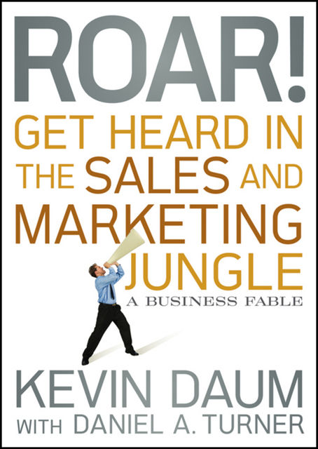 Roar! Get Heard in the Sales and Marketing Jungle, Kevin Daum