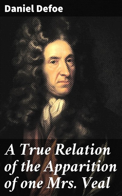True Relation of the Apparition of One Mrs. Veal, Daniel Defoe