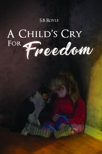 A Child's Cry for Freedom – Book 1, S. B Royle