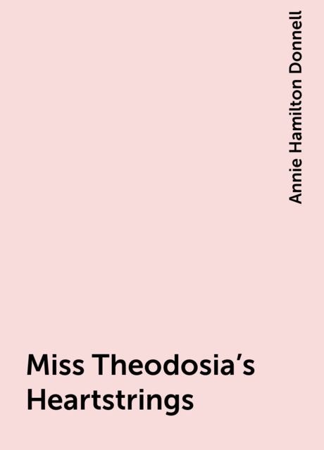 Miss Theodosia's Heartstrings, Annie Hamilton Donnell