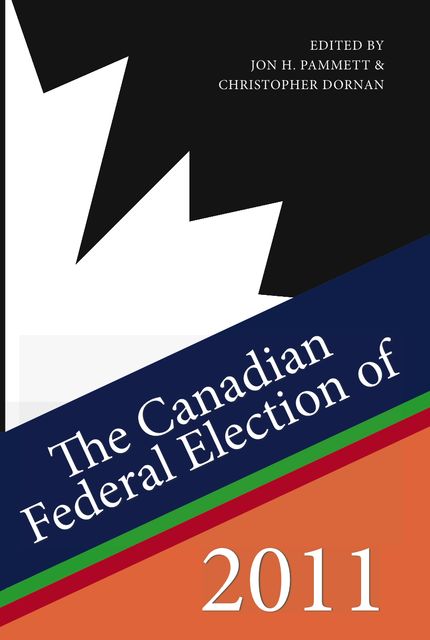 The Canadian Federal Election of 2011, Christopher Dornan, Jon H.Pammett