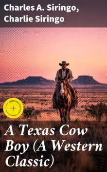 A Texas Cow Boy or, fifteen years on the hurricane deck of a Spanish pony, taken from real life, Charles A. Siringo