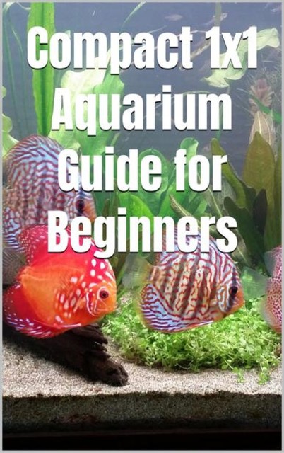 Compact 1x1 Aquarium Guide for Beginners, Thorsten Hawk