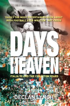 Days of Heaven: Italia '90 and the Charlton Years, Declan Lynch
