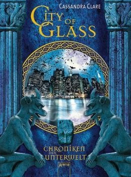 Chroniken der Unterwelt Bd. 3 City of Glass, Cassandra Clare