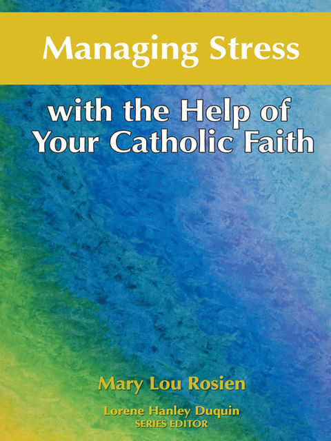Managing Stress with the Help of Your Catholic Faith, Mary Lou Rosien