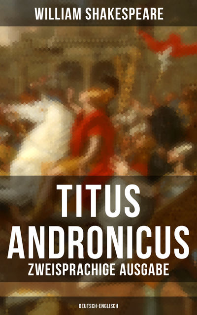 Titus Andronicus (Zweisprachige Ausgabe: Deutsch-Englisch), William Shakespeare