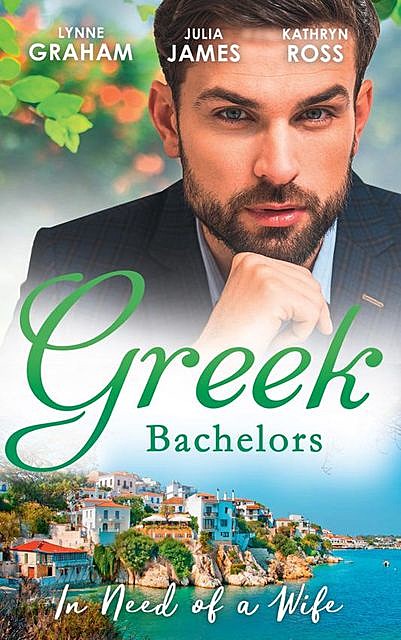Greek Bachelors: In Need Of A Wife, Lynne Graham, Kathryn Ross, Julia James