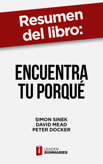 Resumen del libro «Encuentra tu porqué" de Simon Sinek, Leader Summaries