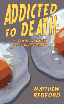 Addicted to Death: A Food Related Crime Investigation, Matthew Redford