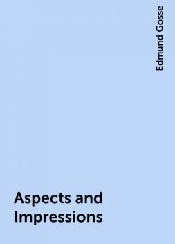 Aspects and Impressions, Edmund Gosse
